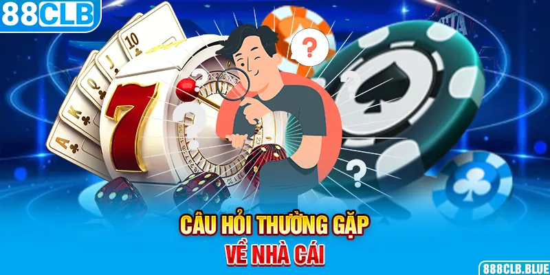 Câu hỏi thường gặp về nhà cái