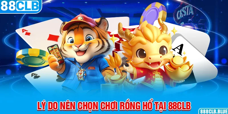 Lý do nên chọn chơi Rồng hổ tại 88CLB