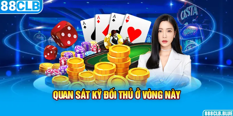 Quan sát kỹ đối thủ ở vòng này