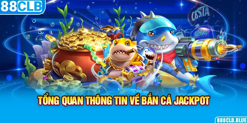 Tổng quan thông tin về bắn cá Jackpot